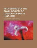 Proceedings of the Royal Society of London Volume 16 (1867-1868) di Royal Society edito da Rarebooksclub.com