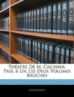 Théatre De M. Cailhava: Prix, 6 Liv. Les Deux Volumes Broches di Anonymous edito da Nabu Press