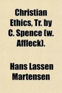 Christian Ethics, Tr. By C. Spence (w. Affleck). di Hans Lassen Martensen edito da General Books Llc