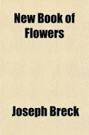 New Book Of Flowers di Joseph Breck edito da General Books