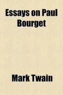 Essays On Paul Bourget di Mark Twain edito da General Books Llc