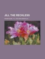Jill The Reckless di P. G. Wodehouse edito da Rarebooksclub.com