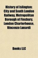 History Of Islington: City And South Lon di Books Llc edito da Books LLC, Wiki Series