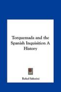 Torquemada and the Spanish Inquisition a History di Rafael Sabatini edito da Kessinger Publishing