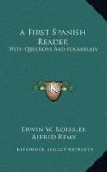 A First Spanish Reader: With Questions and Vocabulary di Erwin W. Roessler, Alfred Remy edito da Kessinger Publishing