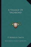 A Village of Vagabond di F. Berkeley Smith edito da Kessinger Publishing