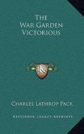 The War Garden Victorious di Charles Lathrop Pack edito da Kessinger Publishing
