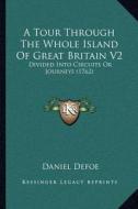 A Tour Through the Whole Island of Great Britain V2: Divided Into Circuits or Journeys (1762) di Daniel Defoe edito da Kessinger Publishing