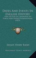 Dates and Events in English History: For the Use of Candidates in Public and Private Examinations (1872) di Edgar Henry Rand edito da Kessinger Publishing