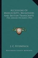 Accessions of Manuscripts, Broadsides and British Transcripts: 1922, January-December (1903) di J. C. Fitzpatrick edito da Kessinger Publishing