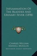 Inflammation of the Bladder and Urinary Fever (1898) di Charles William Mansell Moullin edito da Kessinger Publishing