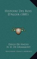 Histoire Des Rois D'Alger (1881) di Diego De Haedo, H. D. De Grammont edito da Kessinger Publishing