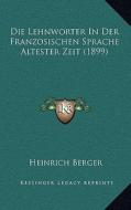Die Lehnworter in Der Franzosischen Sprache Altester Zeit (1899) di Heinrich Berger edito da Kessinger Publishing