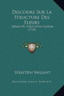 Discours Sur La Structure Des Fleurs: Sermo de Structura Florum (1718) di Sebastien Vaillant edito da Kessinger Publishing