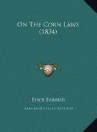 On the Corn Laws (1834) on the Corn Laws (1834) di Essex Farmer edito da Kessinger Publishing