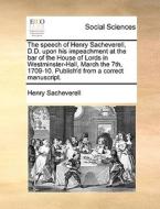 The Speech Of Henry Sacheverell, D.d. Upon His Impeachment At The Bar Of The House Of Lords In Westminster-hall, March The 7th, 1709-10. Publish'd Fro di Henry Sacheverell edito da Gale Ecco, Print Editions