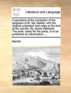 A Specimen Of The Translation Of The Epigrams Of M. Val. Martial di Martial edito da Gale Ecco, Print Editions