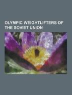 Olympic Weightlifters Of The Soviet Union di Source Wikipedia edito da University-press.org