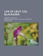 Life Of Lieut. Col. Blackader; Born 1664 - Died 1729 di U S Government, Presbyterian Church Publication edito da Rarebooksclub.com