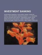Investment Banking: Investment Bankers, di Source Wikipedia edito da Books LLC, Wiki Series