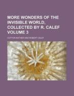 More Wonders of the Invisible World, Collected by R. Calef Volume 3 di Cotton Mather edito da Rarebooksclub.com