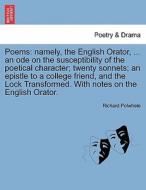 Poems: namely, the English Orator, ... an ode on the susceptibility of the poetical character; twenty sonnets; an epistl di Richard Polwhele edito da British Library, Historical Print Editions