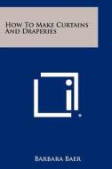 How to Make Curtains and Draperies di Barbara Baer edito da Literary Licensing, LLC