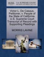 Victor L. De Casaus, Petitioner, V. People Of The State Of California. U.s. Supreme Court Transcript Of Record With Supporting Pleadings di Morris Lavine edito da Gale, U.s. Supreme Court Records