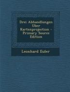 Drei Abhandlungen Uber Kartenprojection di Leonhard Euler edito da Nabu Press