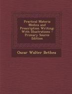 Practical Materia Medica and Prescription Writing: With Illustrations di Oscar Walter Bethea edito da Nabu Press