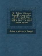 Dr. Johann Albrecht Bengel's Literarischer Briefwechsel: Eine Zugabe in Dessen Leben Und Wirken di Johann Albrecht Bengel edito da Nabu Press