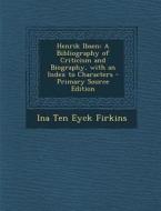 Henrik Ibsen: A Bibliography of Criticism and Biography, with an Index to Characters di Ina Ten Eyck Firkins edito da Nabu Press