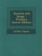 Sonnets and Songs di Arthur Upson edito da Nabu Press