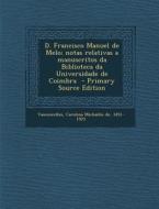 D. Francisco Manuel de Melo; Notas Relativas a Manuscritos Da Biblioteca Da Universidade de Coimbra edito da Nabu Press