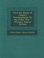 First Six Books of Caesar's Commentaries on the Gallic War di Julius Caesar, Edward Brooks edito da Nabu Press