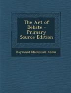 The Art of Debate di Raymond MacDonald Alden edito da Nabu Press