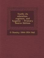 Youth; Its Education, Regimen, and Hygiene - Primary Source Edition di G. Stanley 1844-1924 Hall edito da Nabu Press