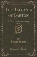 The Tallants Of Barton, Vol. 1 Of 3 di Joseph Hatton edito da Forgotten Books