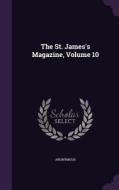 The St. James's Magazine, Volume 10 di Anonymous edito da Palala Press