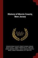 History of Morris County, New Jersey di Edmund Drake Halsey, Robert Aikman, Samuel Beach Axtell edito da CHIZINE PUBN
