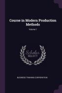 Course in Modern Production Methods; Volume 1 di Business Training Corporation edito da CHIZINE PUBN