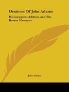Orations Of John Adams: His Inaugural Address And The Boston Massacre di John Adams edito da Kessinger Publishing, Llc