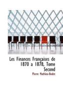 Les Finances Franasaises De 1870 A 1878, Tome Second di Pierre Mathieu-Bodet edito da Bibliolife