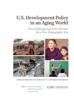 U.S. Development Policy in an Aging World di Richard Jackson, Reimar Macaranas, Tobias Peter edito da Centre for Strategic & International Studies,U.S.