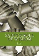 Sadi's Scroll of Wisdom di Sadi, Arthur N. Wollaston edito da Createspace Independent Publishing Platform