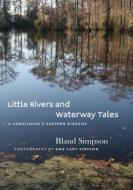 Little Rivers and Waterway Tales: A Carolinian's Eastern Streams di Bland Simpson, Ann Cary Simpson edito da UNIV OF NORTH CAROLINA PR