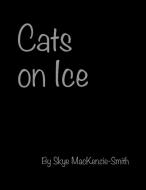 Cats on Ice di Skye Mackenzie-Smith edito da Outskirts Press