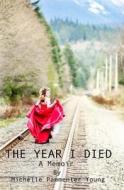 The Year I Died: A Memoir di Michelle Pammenter Young edito da Createspace