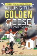 Killing the Golden Geese di Ositadimma Ogbonna edito da Lulu Publishing Services