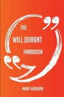 The Will Durant Handbook - Everything You Need To Know About Will Durant di Mary Hubbard edito da Emereo Publishing